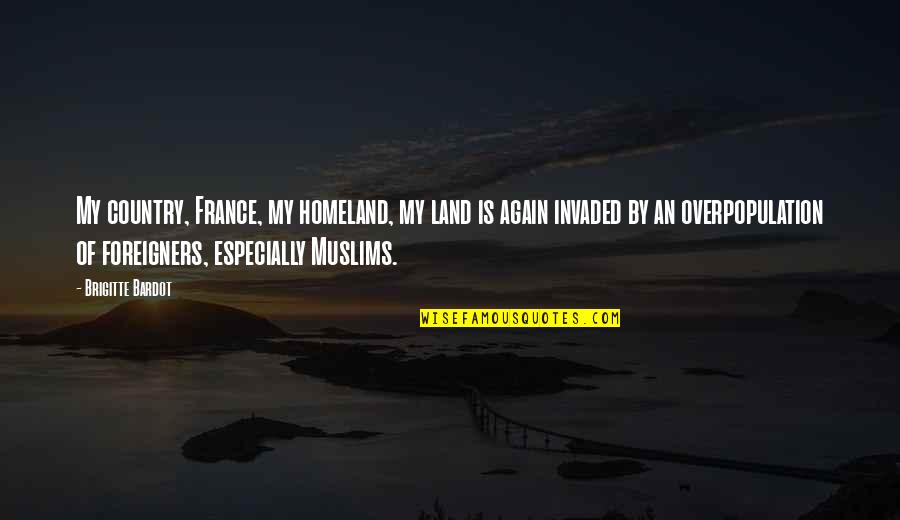 Brigitte Bardot Quotes By Brigitte Bardot: My country, France, my homeland, my land is Brigitte Bardot Quotes By Brigitte Bardot: My country, France, my homeland, my land is