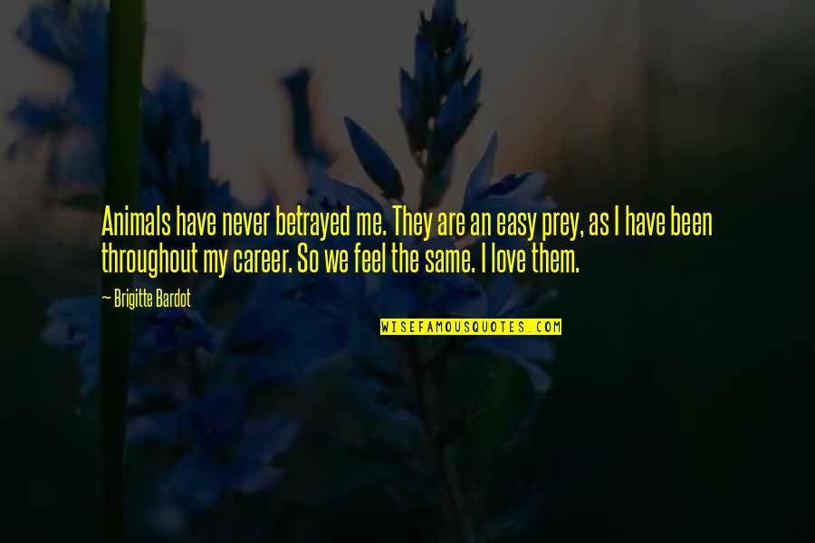 Brigitte Bardot Quotes By Brigitte Bardot: Animals have never betrayed me. They are an Brigitte Bardot Quotes By Brigitte Bardot: Animals have never betrayed me. They are an