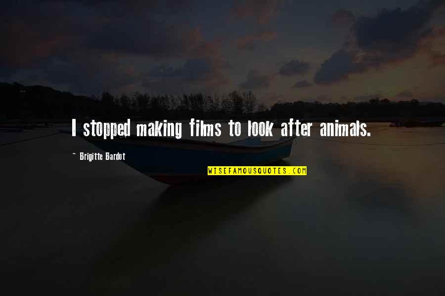 Brigitte Bardot Quotes By Brigitte Bardot: I stopped making films to look after animals. Brigitte Bardot Quotes By Brigitte Bardot: I stopped making films to look after animals.
