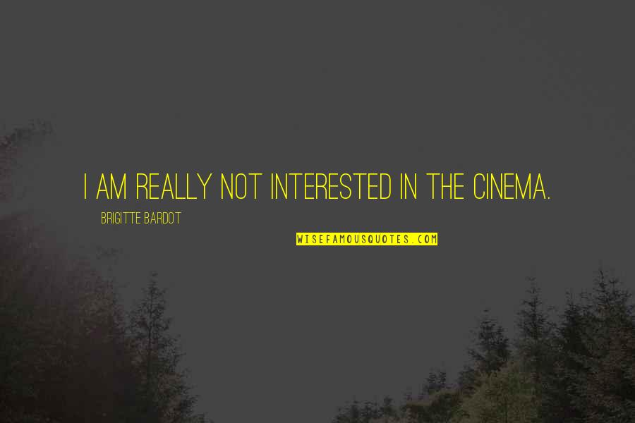 Brigitte Bardot Quotes By Brigitte Bardot: I am really not interested in the cinema. Brigitte Bardot Quotes By Brigitte Bardot: I am really not interested in the cinema.