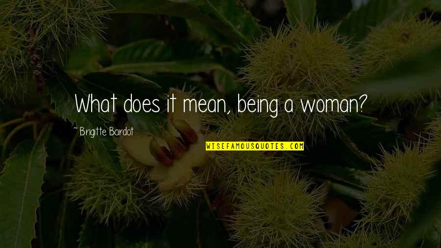 Brigitte Bardot Quotes By Brigitte Bardot: What does it mean, being a woman? Brigitte Bardot Quotes By Brigitte Bardot: What does it mean, being a woman?