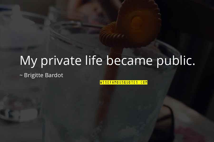 Brigitte Bardot Quotes By Brigitte Bardot: My private life became public. Brigitte Bardot Quotes By Brigitte Bardot: My private life became public.