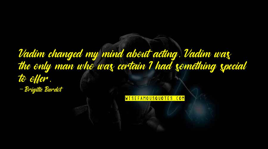 Brigitte Bardot Quotes By Brigitte Bardot: Vadim changed my mind about acting. Vadim was Brigitte Bardot Quotes By Brigitte Bardot: Vadim changed my mind about acting. Vadim was