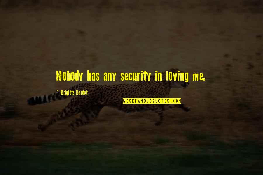 Brigitte Bardot Quotes By Brigitte Bardot: Nobody has any security in loving me. Brigitte Bardot Quotes By Brigitte Bardot: Nobody has any security in loving me.
