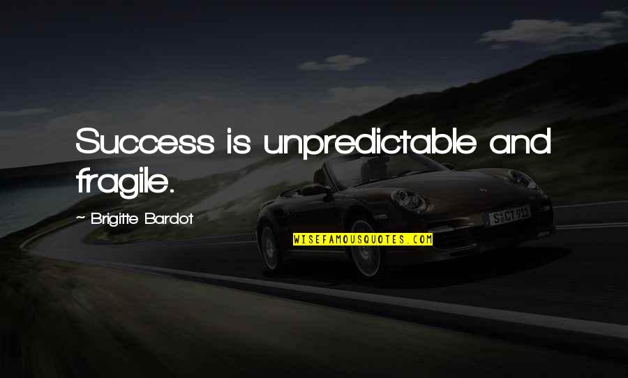 Brigitte Bardot Quotes By Brigitte Bardot: Success is unpredictable and fragile. Brigitte Bardot Quotes By Brigitte Bardot: Success is unpredictable and fragile.