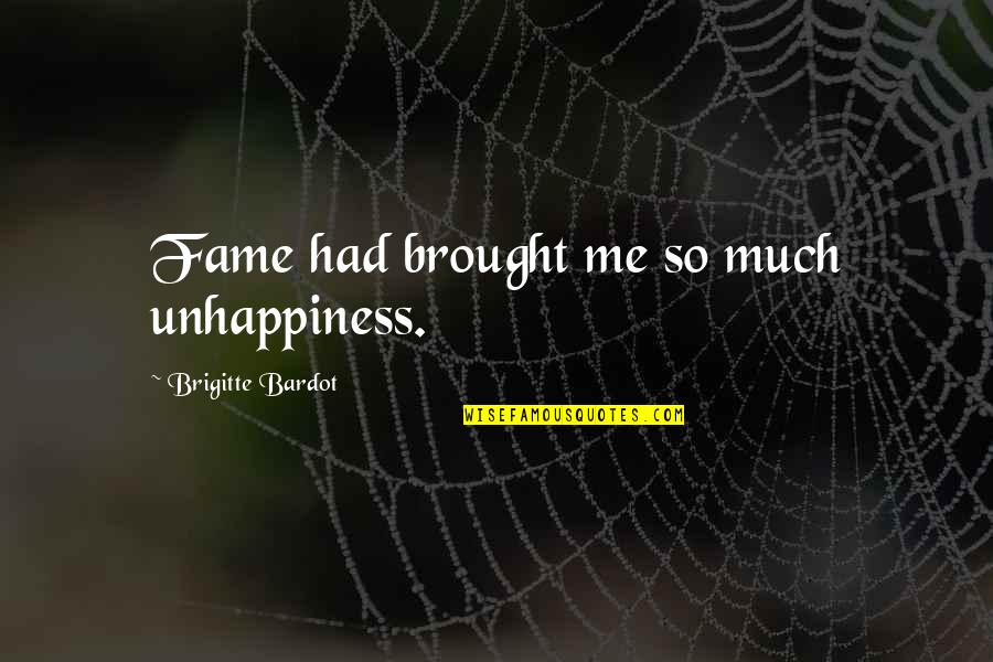 Brigitte Bardot Quotes By Brigitte Bardot: Fame had brought me so much unhappiness. Brigitte Bardot Quotes By Brigitte Bardot: Fame had brought me so much unhappiness.