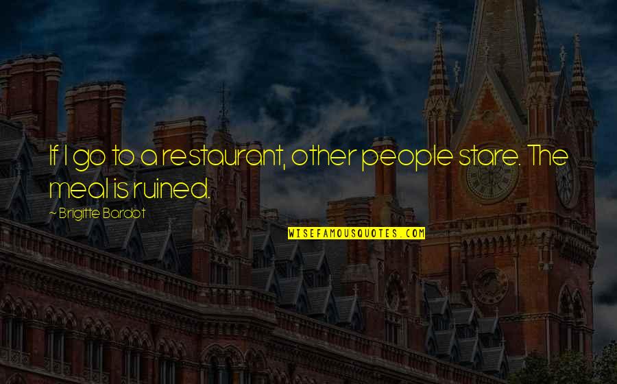 Brigitte Bardot Quotes By Brigitte Bardot: If I go to a restaurant, other people Brigitte Bardot Quotes By Brigitte Bardot: If I go to a restaurant, other people