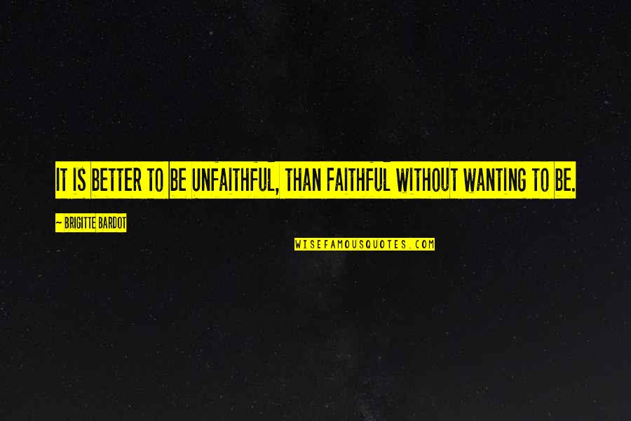 Brigitte Bardot Quotes By Brigitte Bardot: It is better to be Unfaithful, than Faithful Brigitte Bardot Quotes By Brigitte Bardot: It is better to be Unfaithful, than Faithful