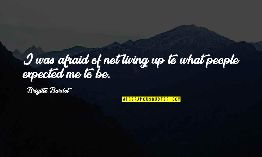 Brigitte Bardot Quotes By Brigitte Bardot: I was afraid of not living up to Brigitte Bardot Quotes By Brigitte Bardot: I was afraid of not living up to