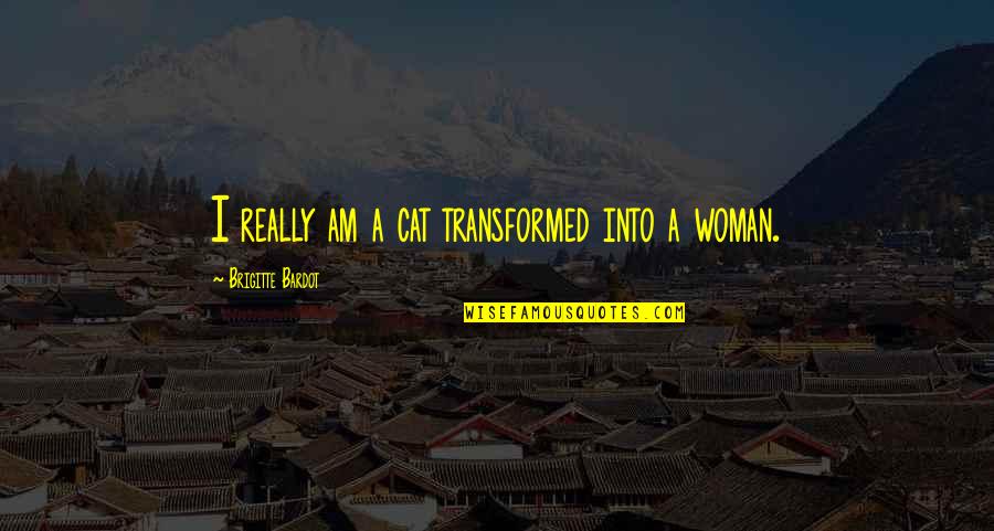 Brigitte Bardot Quotes By Brigitte Bardot: I really am a cat transformed into a Brigitte Bardot Quotes By Brigitte Bardot: I really am a cat transformed into a