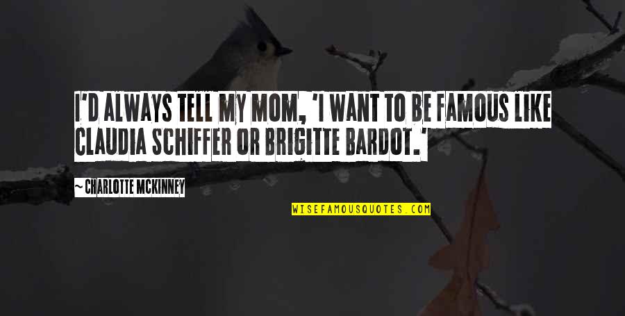 Brigitte Bardot Quotes By Charlotte McKinney: I'd always tell my mom, 'I want to