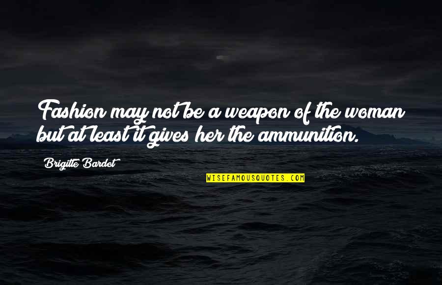 Brigitte Quotes By Brigitte Bardot: Fashion may not be a weapon of the