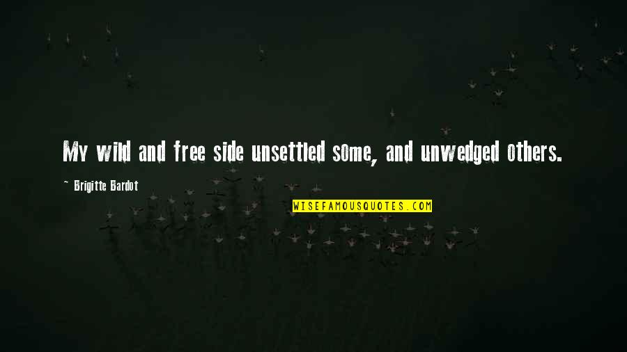 Brigitte Quotes By Brigitte Bardot: My wild and free side unsettled some, and