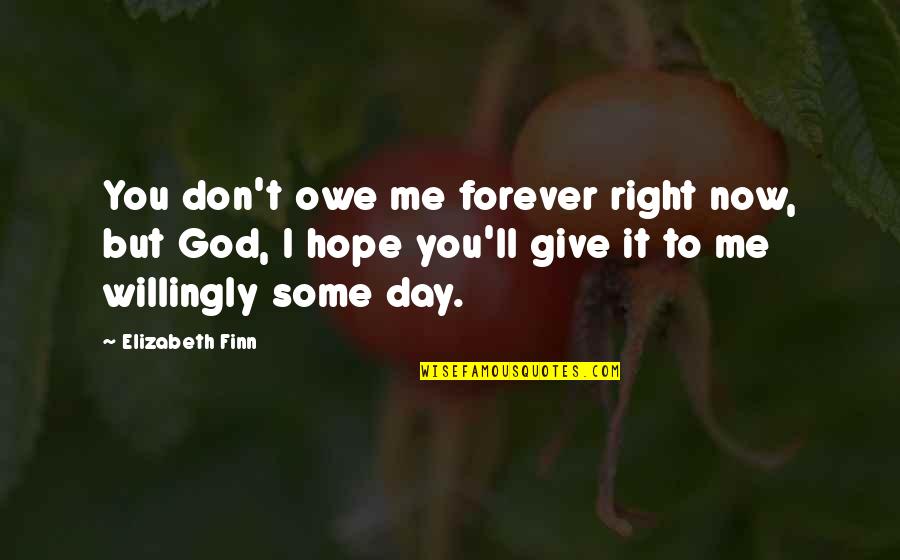 Briglio Cheung Quotes By Elizabeth Finn: You don't owe me forever right now, but Briglio Cheung Quotes By Elizabeth Finn: You don't owe me forever right now, but