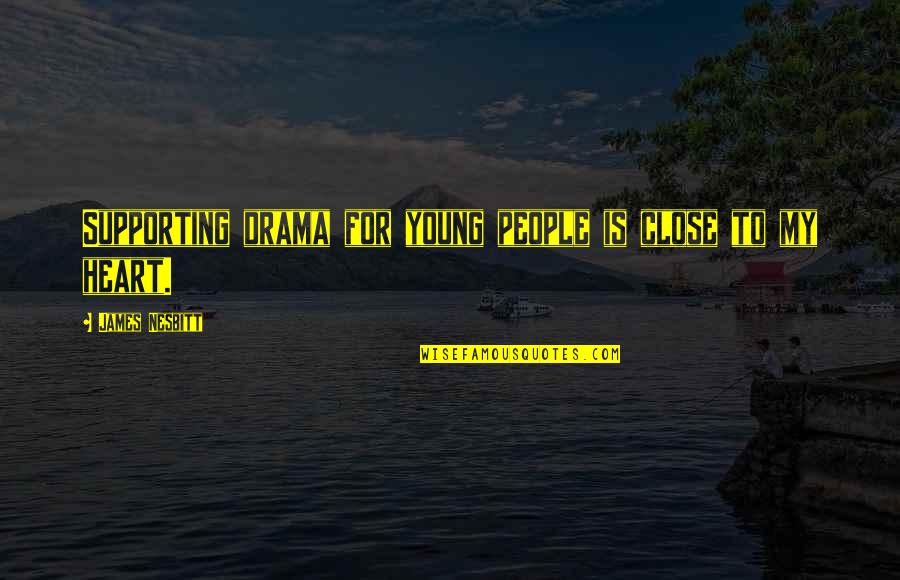 Briglio Cheung Quotes By James Nesbitt: Supporting drama for young people is close to Briglio Cheung Quotes By James Nesbitt: Supporting drama for young people is close to