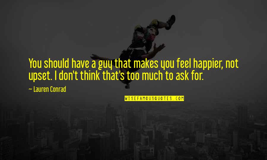Briglio Cheung Quotes By Lauren Conrad: You should have a guy that makes you Briglio Cheung Quotes By Lauren Conrad: You should have a guy that makes you