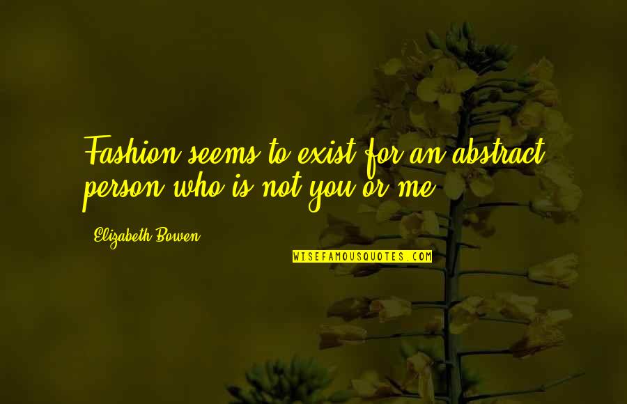 Brigmans Quotes By Elizabeth Bowen: Fashion seems to exist for an abstract person