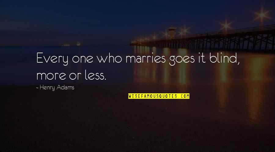 Brignall Yorkshire Quotes By Henry Adams: Every one who marries goes it blind, more Brignall Yorkshire Quotes By Henry Adams: Every one who marries goes it blind, more