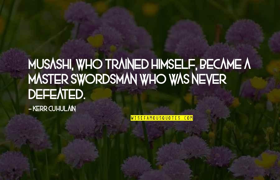 Brignoni Pronunciation Quotes By Kerr Cuhulain: Musashi, who trained himself, became a master swordsman