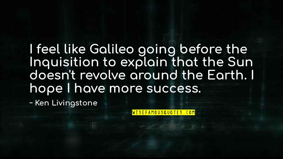 Brignot Quotes By Ken Livingstone: I feel like Galileo going before the Inquisition