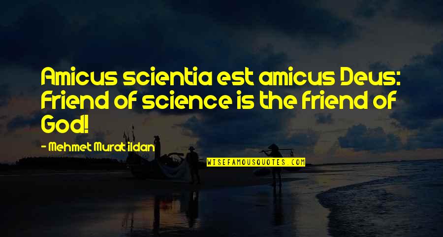 Brigsllc Quotes By Mehmet Murat Ildan: Amicus scientia est amicus Deus: Friend of science