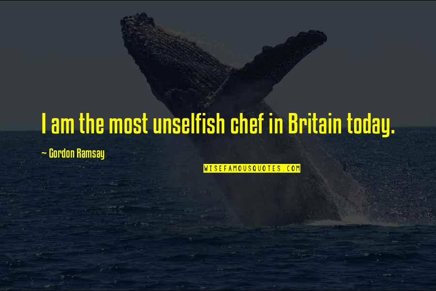 Briguglio Frank Quotes By Gordon Ramsay: I am the most unselfish chef in Britain Briguglio Frank Quotes By Gordon Ramsay: I am the most unselfish chef in Britain