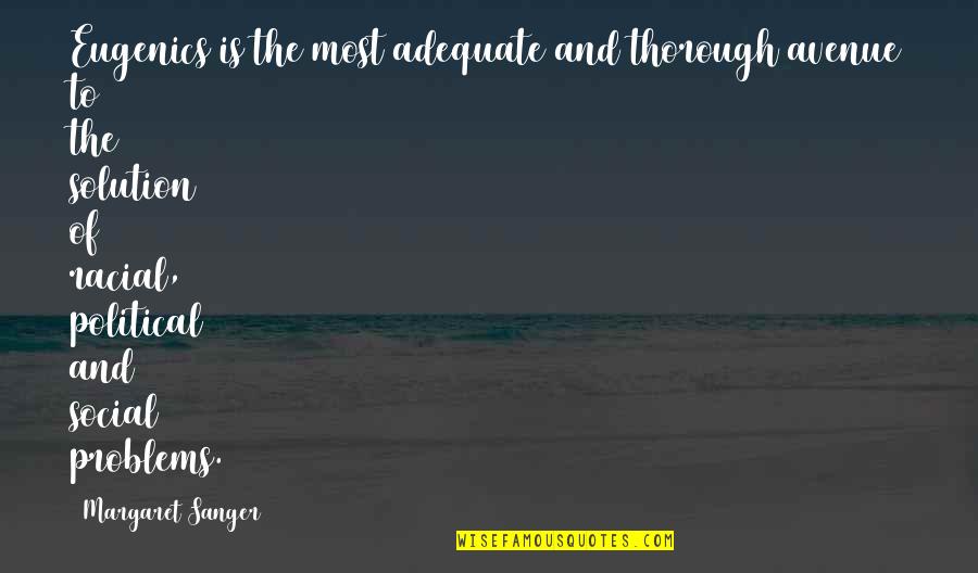 Briguglio Quality Quotes By Margaret Sanger: Eugenics is the most adequate and thorough avenue Briguglio Quality Quotes By Margaret Sanger: Eugenics is the most adequate and thorough avenue