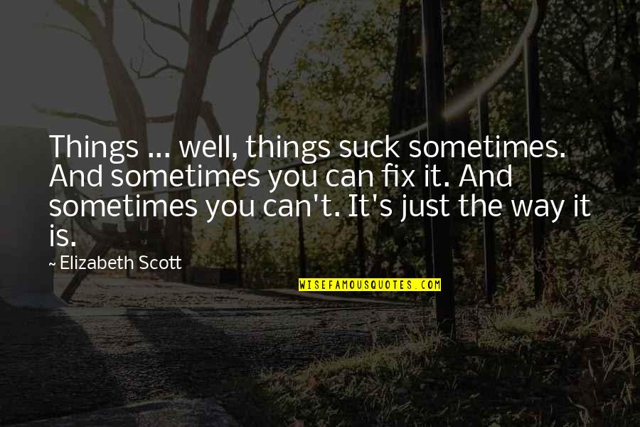 Brihadaranyaka Quotes By Elizabeth Scott: Things ... well, things suck sometimes. And sometimes Brihadaranyaka Quotes By Elizabeth Scott: Things ... well, things suck sometimes. And sometimes