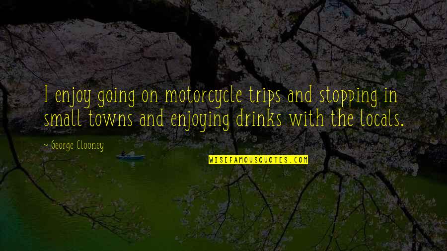 Brihadeeswara Temple Quotes By George Clooney: I enjoy going on motorcycle trips and stopping