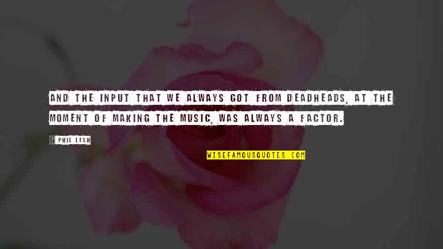 Brihaspati Beej Quotes By Phil Lesh: And the input that we always got from Brihaspati Beej Quotes By Phil Lesh: And the input that we always got from