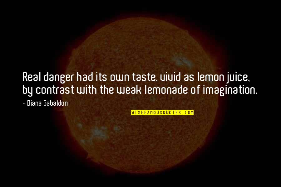 Brija Monet Quotes By Diana Gabaldon: Real danger had its own taste, vivid as Brija Monet Quotes By Diana Gabaldon: Real danger had its own taste, vivid as