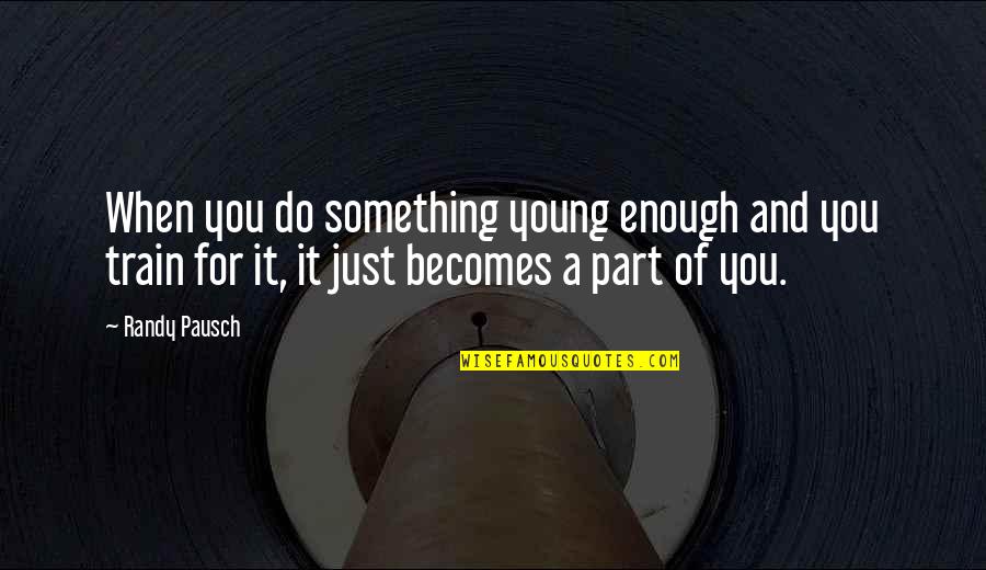 Brijaci Quotes By Randy Pausch: When you do something young enough and you Brijaci Quotes By Randy Pausch: When you do something young enough and you