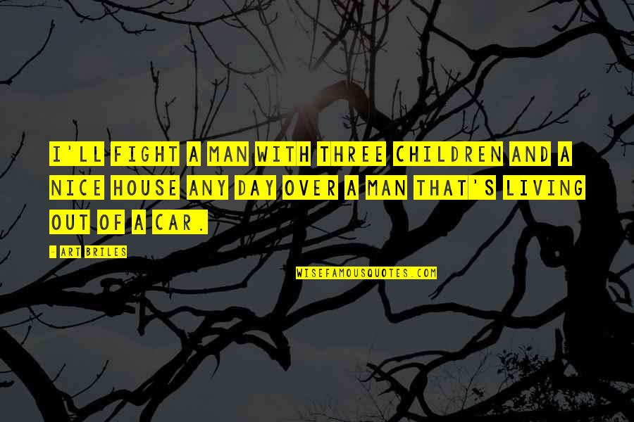 Briles Art Quotes By Art Briles: I'll fight a man with three children and Briles Art Quotes By Art Briles: I'll fight a man with three children and