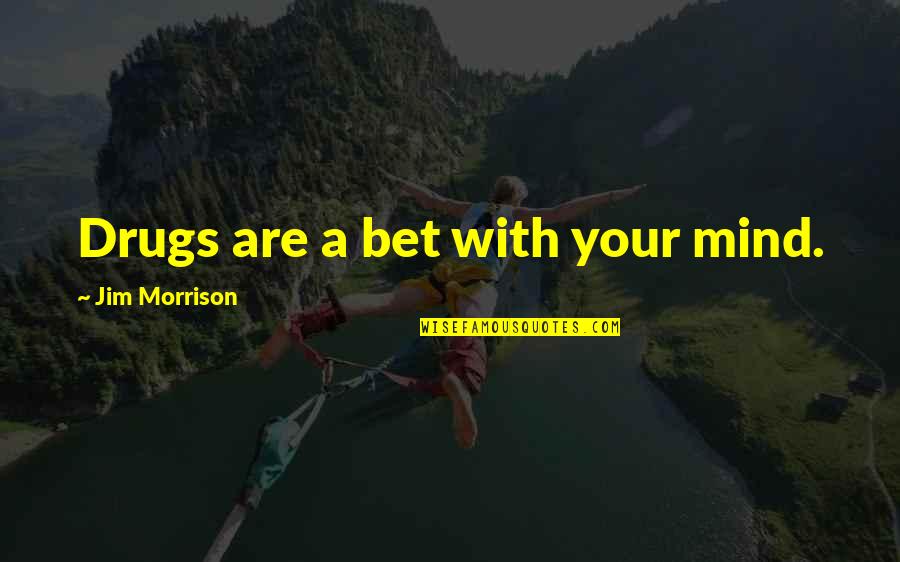 Briles Art Quotes By Jim Morrison: Drugs are a bet with your mind. Briles Art Quotes By Jim Morrison: Drugs are a bet with your mind.