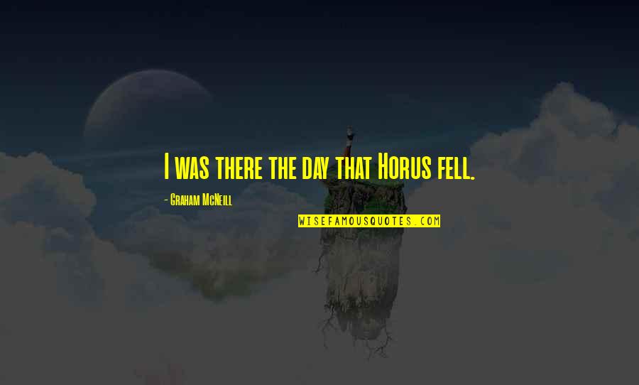 Briley Quotes By Graham McNeill: I was there the day that Horus fell. Briley Quotes By Graham McNeill: I was there the day that Horus fell.