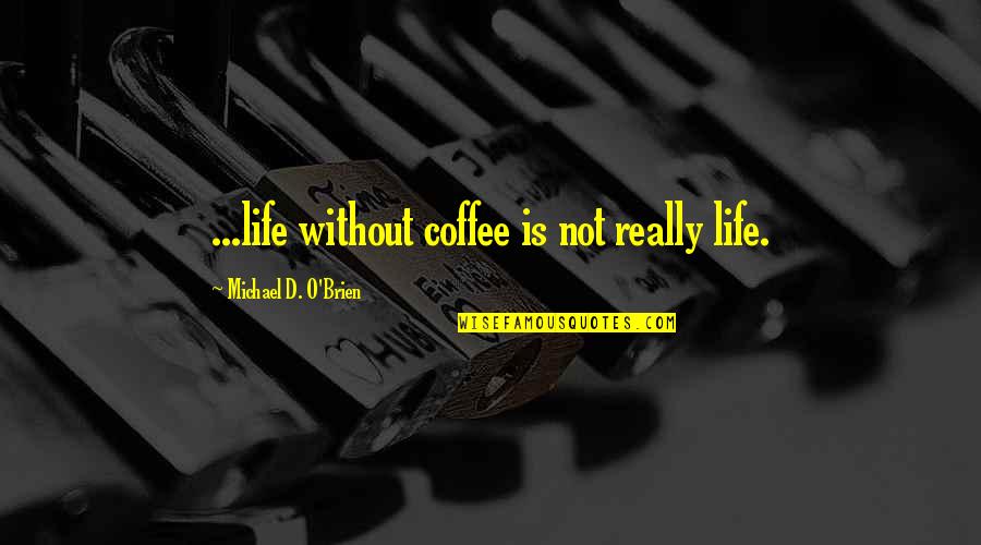 Brilhantes Nos Quotes By Michael D. O'Brien: ...life without coffee is not really life.