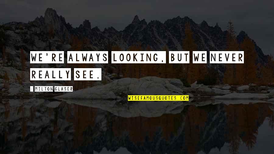 Brilhantes Nos Quotes By Milton Glaser: We're always looking, but we never really see.