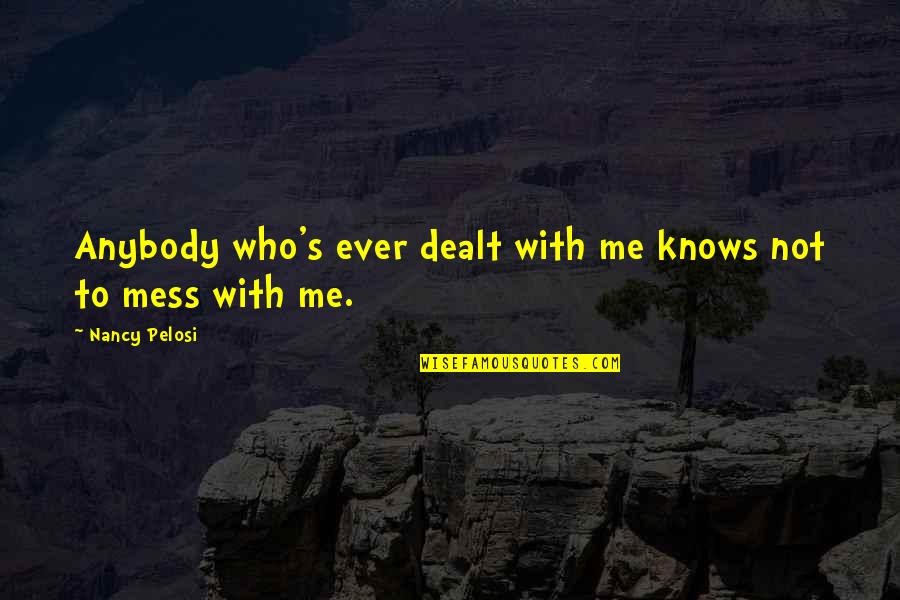 Brilharts Quotes By Nancy Pelosi: Anybody who's ever dealt with me knows not