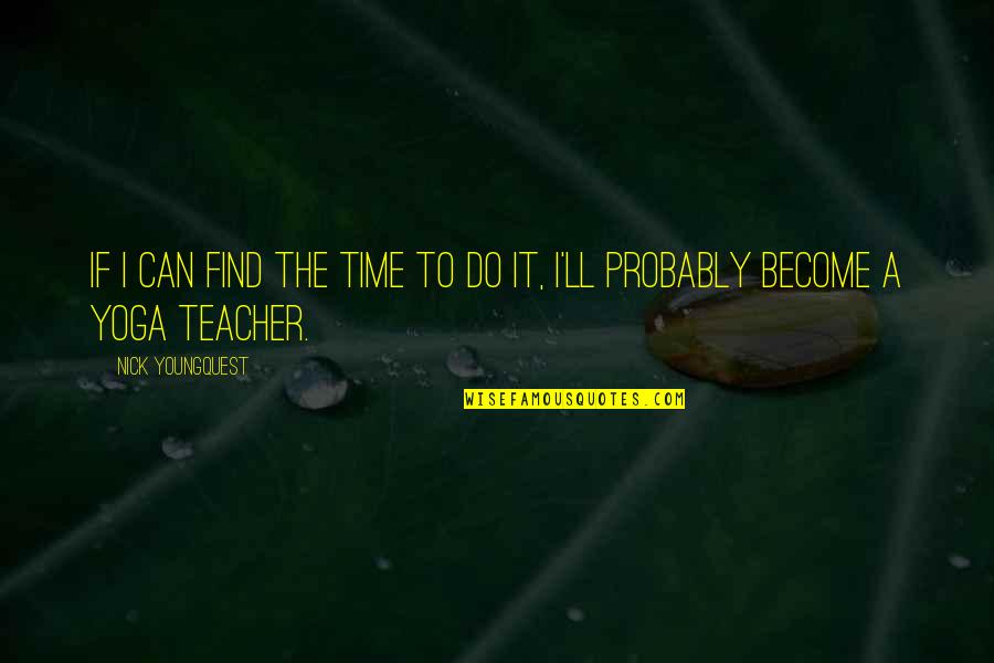 Brilharts Quotes By Nick Youngquest: If I can find the time to do