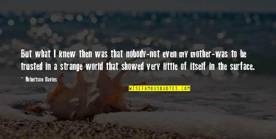Brilharts Quotes By Robertson Davies: But what I knew then was that nobody-not