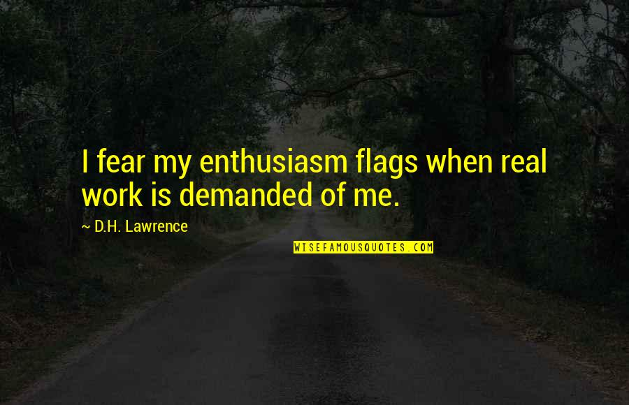 Brilhos Em Quotes By D.H. Lawrence: I fear my enthusiasm flags when real work Brilhos Em Quotes By D.H. Lawrence: I fear my enthusiasm flags when real work