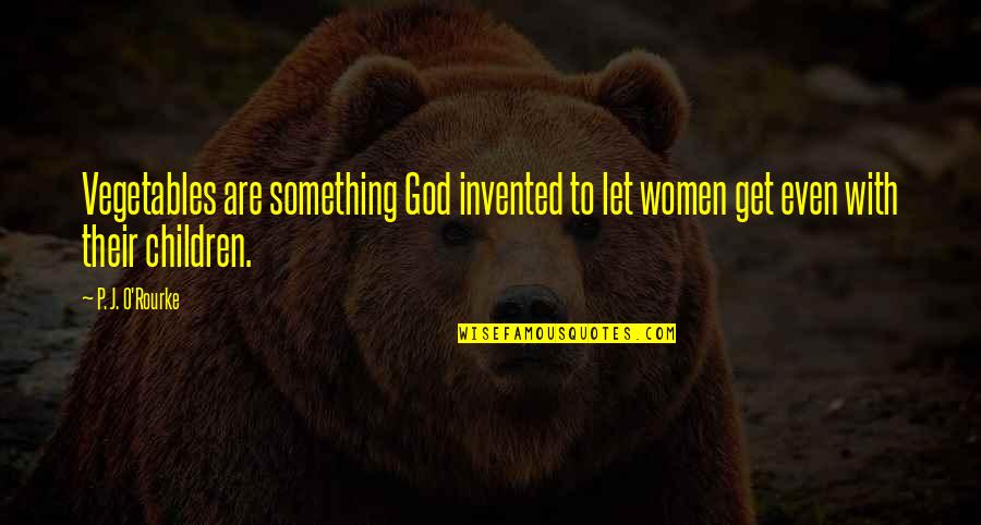 Brilhos Em Quotes By P. J. O'Rourke: Vegetables are something God invented to let women