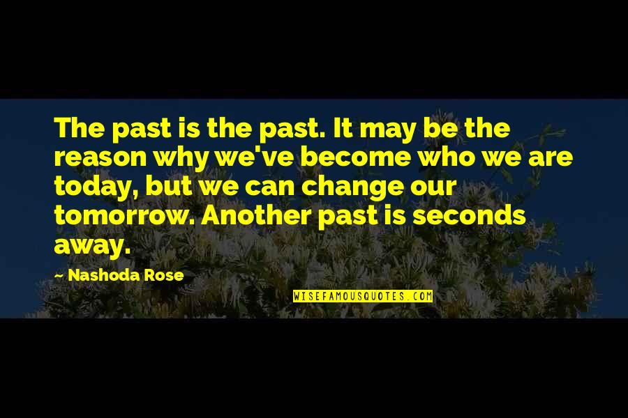 Briliant Quotes By Nashoda Rose: The past is the past. It may be