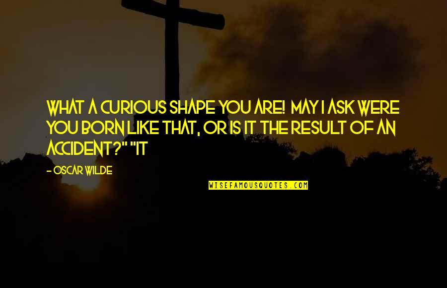 Briljant Diamant Quotes By Oscar Wilde: What a curious shape you are! May I