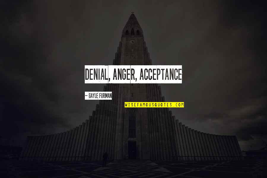 Briljant Edelsteen Quotes By Gayle Forman: Denial, anger, acceptance