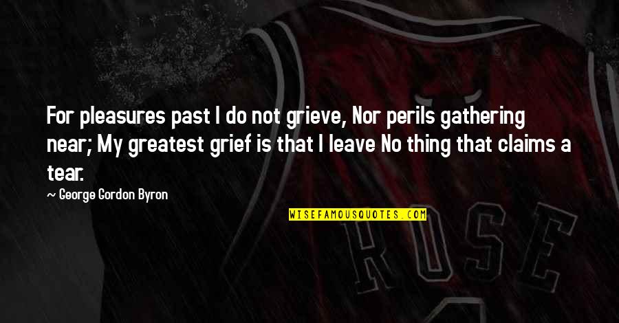 Briljant Edelsteen Quotes By George Gordon Byron: For pleasures past I do not grieve, Nor