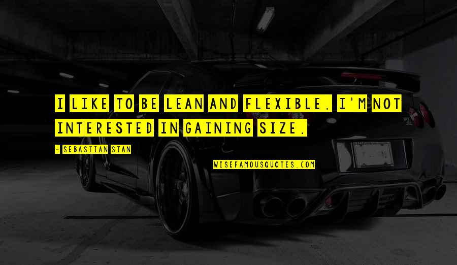 Briljantin Quotes By Sebastian Stan: I like to be lean and flexible. I'm Briljantin Quotes By Sebastian Stan: I like to be lean and flexible. I'm