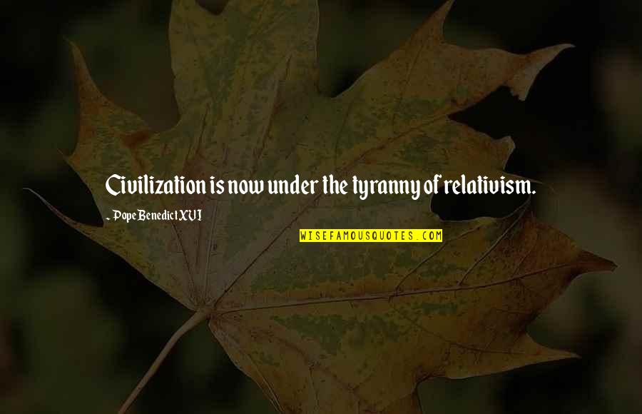Brillance Quotes By Pope Benedict XVI: Civilization is now under the tyranny of relativism.