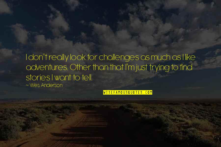 Brillando Translation Quotes By Wes Anderson: I don't really look for challenges as much Brillando Translation Quotes By Wes Anderson: I don't really look for challenges as much