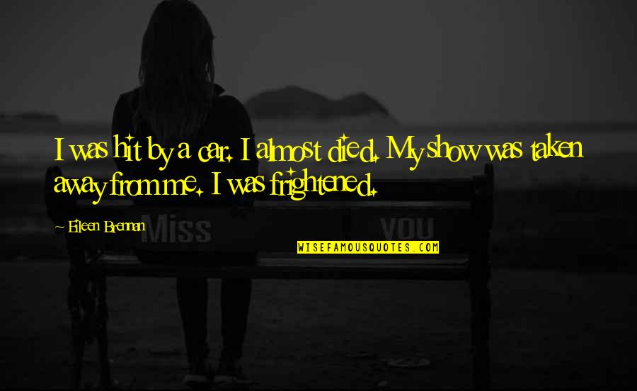 Brillantez Definicion Quotes By Eileen Brennan: I was hit by a car. I almost Brillantez Definicion Quotes By Eileen Brennan: I was hit by a car. I almost